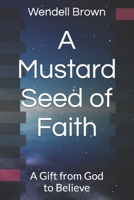 A Mustard Seed of Faith: A Gift from God to Believe 172121478X Book Cover