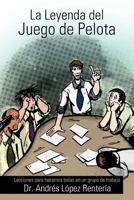 La Leyenda del Juego de Pelota: Lecciones Para Hacernos Bolas En Un Grupo de Trabajo 1463319002 Book Cover