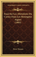 Essai Sur Les Alterations Du Cortex Dans Les Meningites Aigues (1903) 1248100921 Book Cover