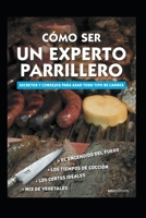 CÓMO SER UN EXPERTO PARRILLERO: secretos y consejos para asar todo tipo de carnes B08BWGPNLT Book Cover
