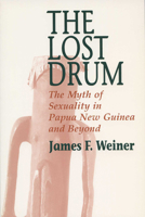 The Lost Drum: The Myth of Sexuality in Papua New Guinea and Beyond (New Directions in Anthropological Writing) 0299148645 Book Cover