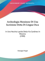 Archeologia Messinese Di Una Iscrizione Detta Di Lingua Osca: In Una Vecchia Lapida Della Via Cardines In Messina (1900) 1162419172 Book Cover