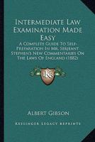 Intermediate Law Examination Made Easy: A Complete Guide To Self-Preparation In Mr. Serjeant Stephen's New Commentaries On The Laws Of England 1437147135 Book Cover