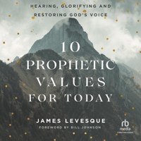 10 Prophetic Values for Today: Hearing, Glorifying and Restoring God's Voice B0CG82VWGJ Book Cover