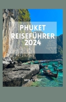 Phuket Reiseführer 2024: Immersive Erlebnisse von preisgünstigen Reisen und verborgenen Schätzen: Entdecken Sie die reiche Kultur, das Nachtleb B0CRZ7J6ZD Book Cover