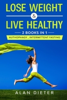 Lose Weight and Live Healthy: 2 Books in 1: Autophagy, Intermittent Fasting 1802173331 Book Cover