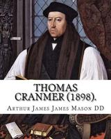 Thomas Cranmer (1898). By: Arthur James Mason DD: Thomas Cranmer (2 July 1489 – 21 March 1556) was a leader of the English Reformation and Archbishop ... Edward VI and, for a short time, Mary I. 1984142615 Book Cover