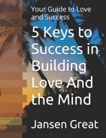 5 Keys to Success in Building Love And the Mind: Your Guide to Love and Success B0F4RRD9R4 Book Cover