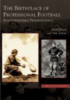 The Birthplace of Professional Football: Southwestern Pennsylvania (Images of Sports) 073853675X Book Cover