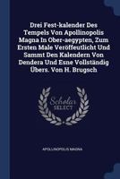 Drei Fest-kalender Des Tempels Von Apollinopolis Magna In Ober-aegypten, Zum Ersten Male Veröffeutlicht Und Sammt Den Kalendern Von Dendera Und Esne V 137721625X Book Cover