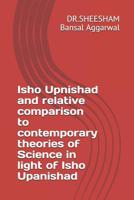 Isho Upnishad and Relative Comparison to Contemporary Theories of Science in Light of Isho Upanishad 1099875277 Book Cover