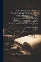 Der Deutsche Fabius Cunctator, Oder Leben Und Thaten Seiner Excellentz, Des Herrn Leopold Joseph Maria, Reichsgrafens Von Daun: ... Bis Auf Gegenwärti 1021577685 Book Cover