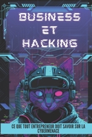 Business Et Hacking: Ce que Tout Entrepreneur Doit Savoir sur la Cybermenace: Survivre dans un Monde Numérique Hostile B0DZ5VQCZ5 Book Cover