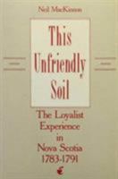 This unfriendly soil: The Loyalist experience in Nova Scotia, 1783-1791 0773507191 Book Cover