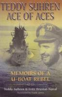 Teddy Suhren Ace of Aces: Memoirs of a U-Boat Rebel 1591148510 Book Cover