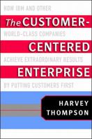 The Customer-Centered Enterprise: How IBM and Other World-Class Companies Achieve Extraordinary Results by Putting Customers First 0071352104 Book Cover