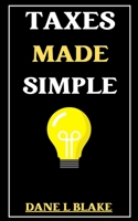 TAXES MADE SIMPLE: A quick start guide for income taxes explained in a concise and easy-to- understand style (Easy learning from beginner to skilled in less than 100 pages) 1703443217 Book Cover