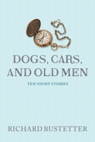 Dogs, Cars, and Old Men: Ten Short Stories 1537262599 Book Cover