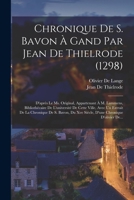 Chronique De S. Bavon À Gand Par Jean De Thielrode (1298): D'après Le Ms. Original, Appartenant À M. Lammens, Bibliothécaire De L'université De Cette ... Chronique D'olivier De... 1016298684 Book Cover