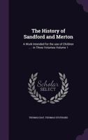 The History of Sandford and Merton: A Work Intended for the Use of Children ... : in Three Volumes; Volume 1 1177661756 Book Cover