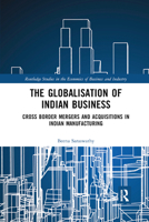 The Globalisation of Indian Business: Cross Border Mergers and Acquisitions in Indian Manufacturing 0367888513 Book Cover