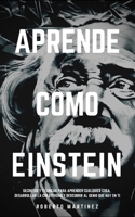 APRENDE COMO EINSTEIN: Secretos y técnicas para aprender cualquier cosa, desarrollar la creatividad y descubrir al Genio que hay en ti (1) (Estrategias del Genio) B089TWRYLL Book Cover