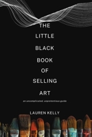 The Little Black Book of Selling Art: An Uncomplicated, Unpretentious Guide B0H34NF3Z5 Book Cover