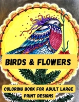 birds & Flowers Coloring book for adult large print designs: Easy flower and Birds coloring book for adult 100 page book B09TDSMVJ2 Book Cover