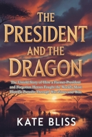 THE PRESIDENT AND THE DRAGON: The Untold Story of How a Farmer-President and Forgotten Heroes Fought the World's Most Horrific Parasite Through War Zones and Won B0GGRCDT8B Book Cover