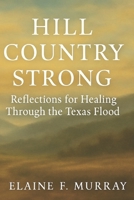 Hill Country Strong: Reflections for Healing Through the Texas Flood B0FM8JHJ2Q Book Cover