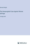 The Unexpurgated Case Against Woman Suffrage: in large print 3368340301 Book Cover