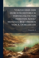 Verzeichnis der durch Kunstdruck vervielfältigten Arbeiten Adolf Menzels. Beschrieben von A. Dorgerloh 1245646516 Book Cover