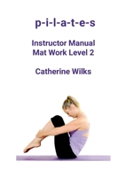 P-I-L-A-T-E-S Instructor Manual Mat Work Level 2 1447660528 Book Cover