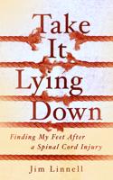 Take It Lying Down: Finding My Feet After a Spinal Cord Injury 1589881354 Book Cover