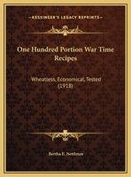 One Hundred Portion War Time Recipes: Wheatless, Economical, Tested 1165883279 Book Cover