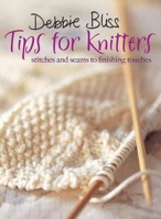 Debbie Bliss Tips for Knitters: Stitches and Seams to Finishing Touches 1570764395 Book Cover