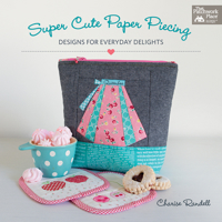 Super Cute Paper Piecing: Designs for Everyday Delights 1604688793 Book Cover