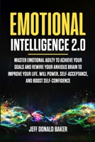 Emotional Intelligence 2.0: Master Emotional Agility to Achieve Your Goals and Rewire Your Anxious Brain to Improve Your Life. Will Power, Self-Acceptance and Boost Self-Confidence 1471656233 Book Cover