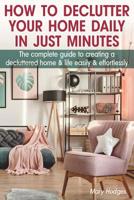 How to Declutter Your Home Daily in just Minutes: The Complete Guide to Creating a Decluttered Home and Life Easily and Effortlessly 1073821749 Book Cover