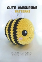 Cute Amigurumi Patterns: How to Make Lovely Stuffs Following These Tutorials B09SBRGHL6 Book Cover