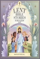 Lent Bible Stories for Kids 2025: A Daily Devotional for Children to Celebrate Lent B0DW8M7GJT Book Cover