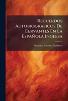 Recuerdos Autobiogr�ficos de Cervantes En "la Espa�ola Inglesa" (Classic Reprint) 1247786404 Book Cover