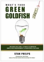 What's Your Green Goldfish?: Beyond Dollars: 15 Ways to Drive Employee Engagement and Reinforce Culture 0984983813 Book Cover