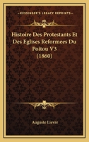 Histoire Des Protestants Et Des Eglises Reformees Du Poitou V3 (1860) 1166774279 Book Cover