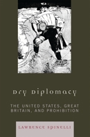 Dry Diplomacy: The United States, Great Britain, and Prohibition (America in the Modern World) 0842022988 Book Cover