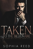 Taken by the Billionaire : A Dark Billionaire Romance 1951725794 Book Cover