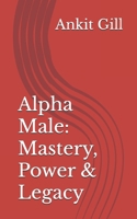 Alpha Male: Mastery, Power & Legacy B0FNJX8XCX Book Cover