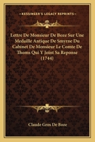 Lettre De Monsieur De Boze Sur Une Medaille Antique De Smyrne Du Cabinet De Monsieur Le Comte De Thoms Qui Y Joint Sa Reponse (1744) 1166277453 Book Cover