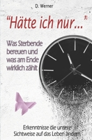 "H�tte ich nur..." - Was Sterbende bereuen und was am Ende wirklich z�hlt: Erkenntnisse die unsere Sichtweise auf das Leben �ndern B084QLBRKF Book Cover
