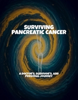 Surviving Pancreatic Cancer: A Doctor'S, Survivor'S, And Personal Journey B0FPGPXSRM Book Cover